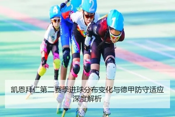 凯恩拜仁第二赛季进球分布变化与德甲防守适应深度解析