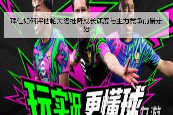 拜仁如何评估帕夫洛维奇成长速度与主力竞争前景走势